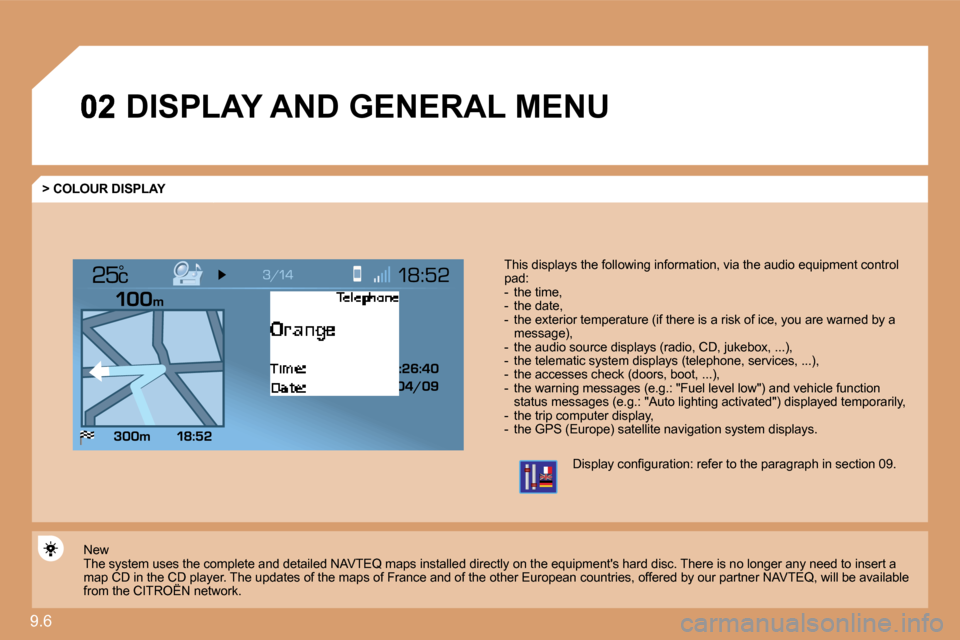 Citroen JUMPY DAG 2010 2.G Owners Manual 9.6 
°
 DISPLAY AND GENERAL MENU 
  > COLOUR DISPLAY 
  This displays the following information, via the audio equipment control pad:     -   the time,   -   the date,   -   the exterior temperature 