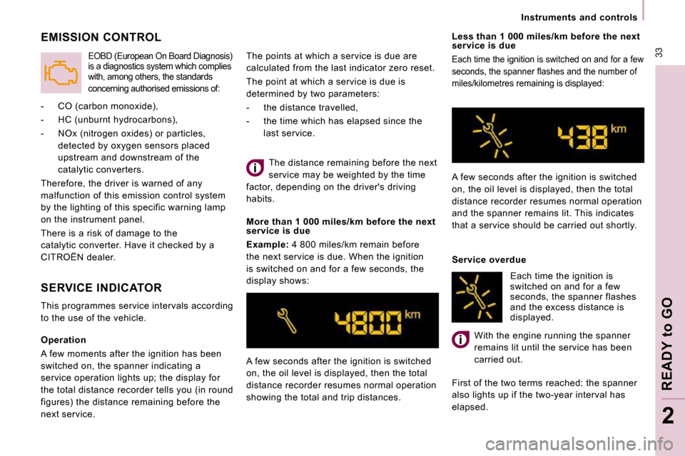 Citroen JUMPY DAG 2010 2.G Owners Manual  33
   Instruments  and  controls   
READY to GO
2
  Operation  
 A few moments after the ignition has been  
switched on, the spanner indicating a 
service operation lights up; the display for 
the t