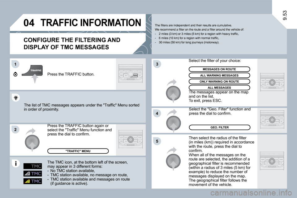 Citroen JUMPY MULTISPACE DAG 2010 2.G Owners Manual �0�4
1
�2
�5
�4
�3
9.53
       TRAFFIC INFORMATION 
  CONFIGURE THE FILTERING AND 
DISPLAY OF TMC MESSAGES 
� �T�h�e�n� �s�e�l�e�c�t� �t�h�e� �r�a�d�i�u�s� �o�f� �t�h�e� �ﬁ� �l�t�e�r� (in miles (km)