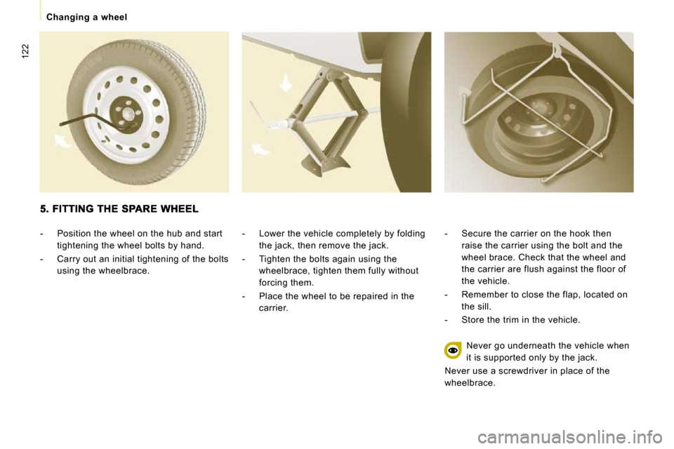Citroen JUMPY MULTISPACE 2010 2.G Owners Manual 122
Changing a wheel
- Lower the vehicle completely by folding the jack, then remove the jack.
- Tighten the bolts again using the wheelbrace, tighten them fully without
forcing th Citroen JUMPY MULTISPACE 2010 2.G Owners Manual 122
Changing a wheel
- Lower the vehicle completely by folding the jack, then remove the jack.
- Tighten the bolts again using the wheelbrace, tighten them fully without
forcing th