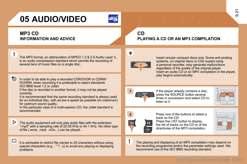 Citroen JUMPY MULTISPACE 2010 2.G Owners Manual 11
�2�2
�0�5
 Insert circular compact discs only. Some anti-pirating systems, on original discs or CDs copied using a personal recorder, may generate malfunctions regardless of the quality of the orig