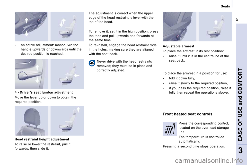 Citroen JUMPY MULTISPACE 2010 2.G Owners Manual  61
   Seats   
EASE OF USE and COMFORT
3
  -   an active adjustment: manoeuvre the handle upwards or downwards until the  
desired position is reached.   
  Head restraint height adjustment  
 To rai