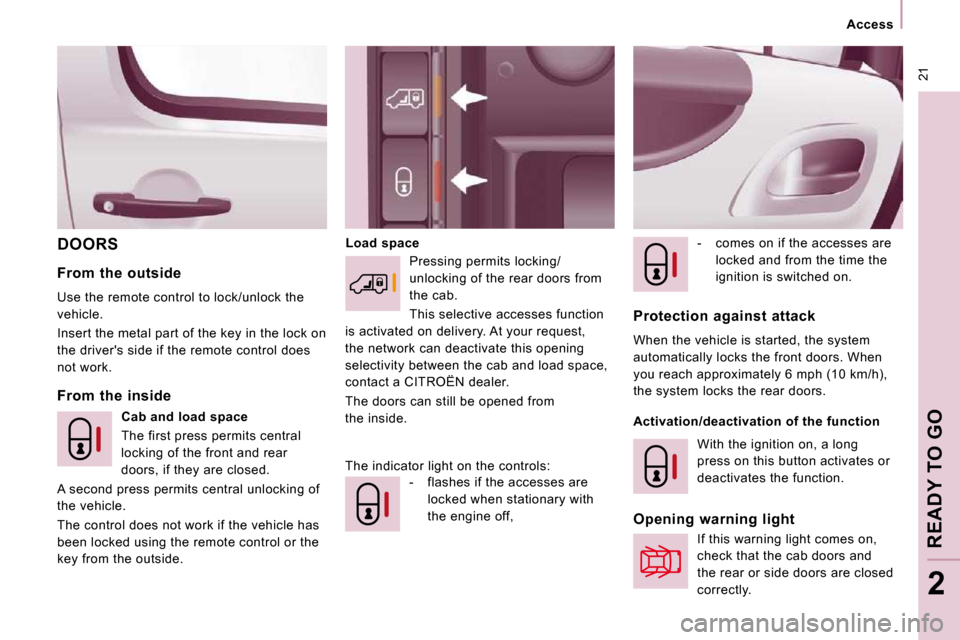 Citroen JUMPY 2010 2.G Owners Manual  21
   Access   
READY TO GO
2
 DOORS   Load space   -   comes on if the accesses are 
locked and from the time the  
ignition is switched on.    
  From  the  inside 
  From  the  outside  
 Use the 