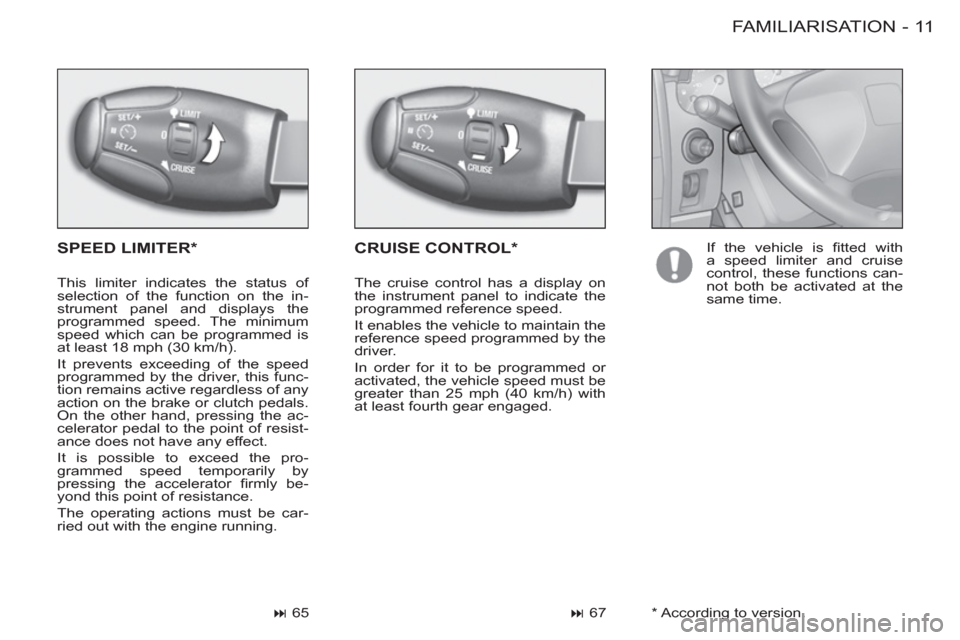 Citroen BERLINGO FIRST 2011.5 1.G Owners Manual 11 FAMILIARISATION
-
  SPEED LIMITER *   CRUISE CONTROL *
 
 
 
� 
 67    
 
 
� 
 65    If the vehicle is ﬁ tted  with 
a speed limiter and cruise 
control, these functions can-
not both be activ