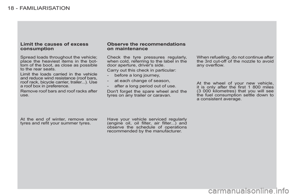 Citroen BERLINGO FIRST 2011.5 1.G User Guide FAMILIARISATION18 -
   
Limit the causes of excess 
consumption 
   
Spread loads throughout the vehicle; 
place the heaviest items in the bot-
tom of the boot, as close as possible 
to the rear seats