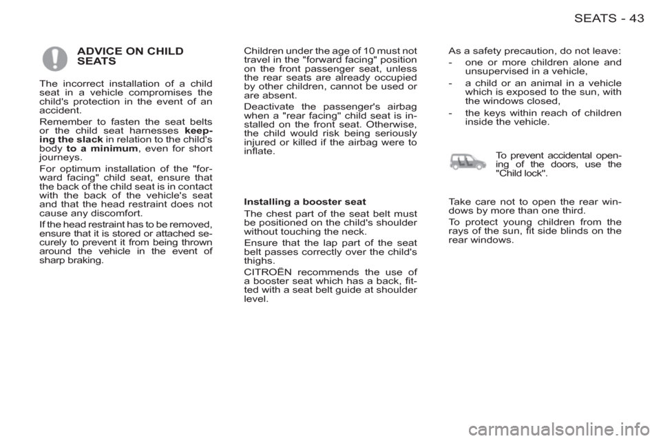 Citroen BERLINGO FIRST 2011.5 1.G Owners Manual 43SEATS-
ADVICE ON CHILD SEATS  Children under the age of 10 must not 
travel in the "forward facing" position 
on the front passenger seat, unless 
the rear seats are already occupied 
by other child