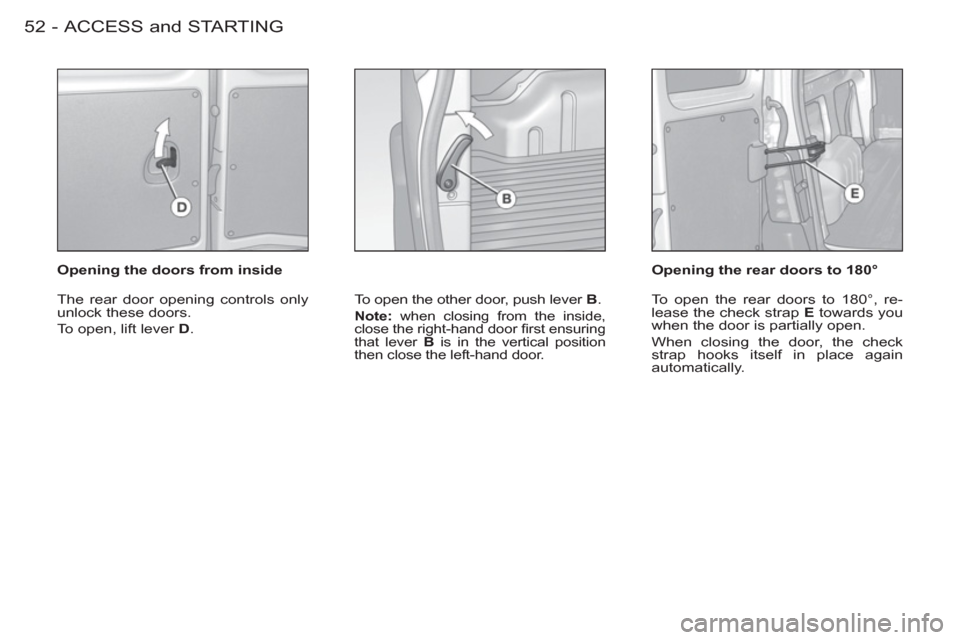 Citroen BERLINGO FIRST 2011.5 1.G Workshop Manual ACCESS and STARTING52 -
Opening the doors from inside
To open the other door, push lever B
.
Note:
when closing from the inside,
close the right-hand door fi rst ensuring
that lever Citroen BERLINGO FIRST 2011.5 1.G Workshop Manual ACCESS and STARTING52 -
Opening the doors from inside
To open the other door, push lever B
.
Note:
when closing from the inside,
close the right-hand door fi rst ensuring
that lever