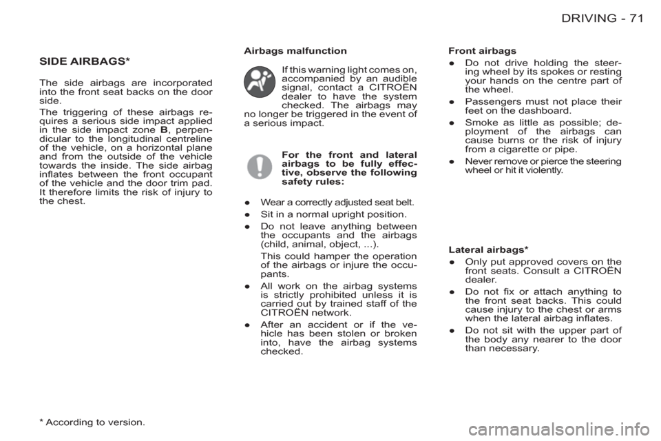 Citroen BERLINGO FIRST 2011.5 1.G Owners Manual 71 DRIVING
-
SIDE AIRBAGS * 
If this warning light comes on, 
accompanied by an audible 
signal, contact a CITROËN 
dealer to have the system 
checked. The airbags may 
no longer be triggered in the 