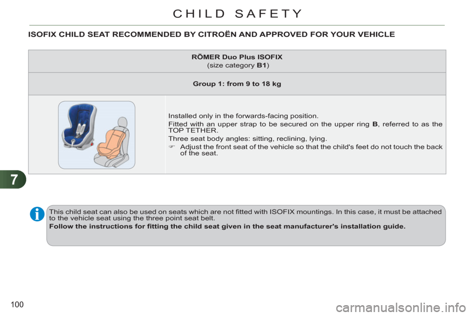 Citroen C3 RHD 2011.5 2.G Owners Manual 7
100
CHILD SAFETY
ISOFIX CHILD SEAT RECOMMENDED BY CITROËN AND APPROVED FOR YOUR VEHICLE
This child seat can also be used on seats which are not fi tted with ISOFIX mountings. In this case, it mu Citroen C3 RHD 2011.5 2.G Owners Manual 7
100
CHILD SAFETY
ISOFIX CHILD SEAT RECOMMENDED BY CITROËN AND APPROVED FOR YOUR VEHICLE
This child seat can also be used on seats which are not fi tted with ISOFIX mountings. In this case, it mu