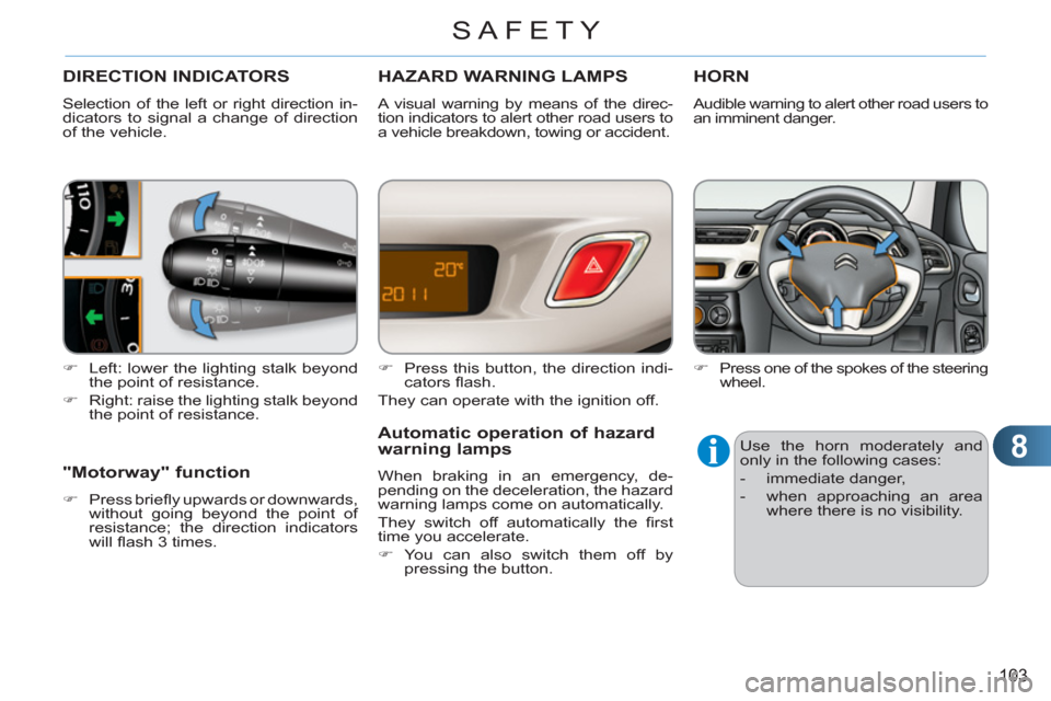 Citroen C3 RHD 2011.5 2.G Owners Manual 8
103
SAFETY
DIRECTION INDICATORS
  Selection of the left or right direction in-
dicators to signal a change of direction 
of the vehicle. 
   
 
�) 
  Left: lower the lighting stalk beyond 
the point