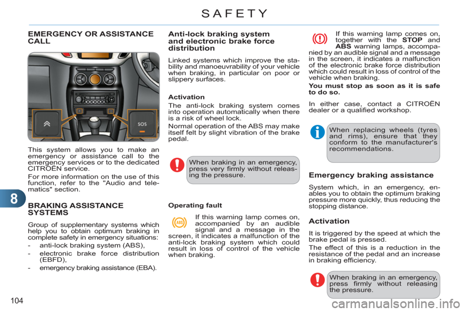 Citroen C3 RHD 2011.5 2.G Owners Manual 8
104
SAFETY
BRAKING ASSISTANCE SYSTEMS 
  Group of supplementary systems which 
help you to obtain optimum braking in 
complete safety in emergency situations: 
   
 
-   anti-lock braking system (AB