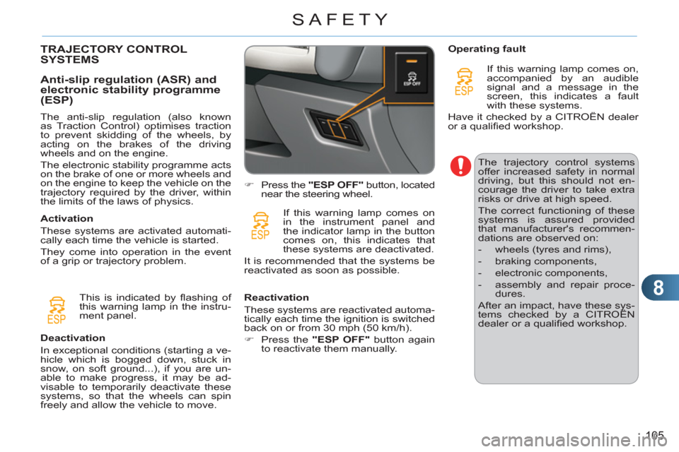 Citroen C3 RHD 2011.5 2.G Owners Guide 8
105
SAFETY
TRAJECTORY CONTROLSYSTEMS 
   
Anti-slip re
gulation (ASR) and
electronic stability programme (ESP)
   
The anti-slip regulation (also known 
as Traction Control) optimises traction 
to p