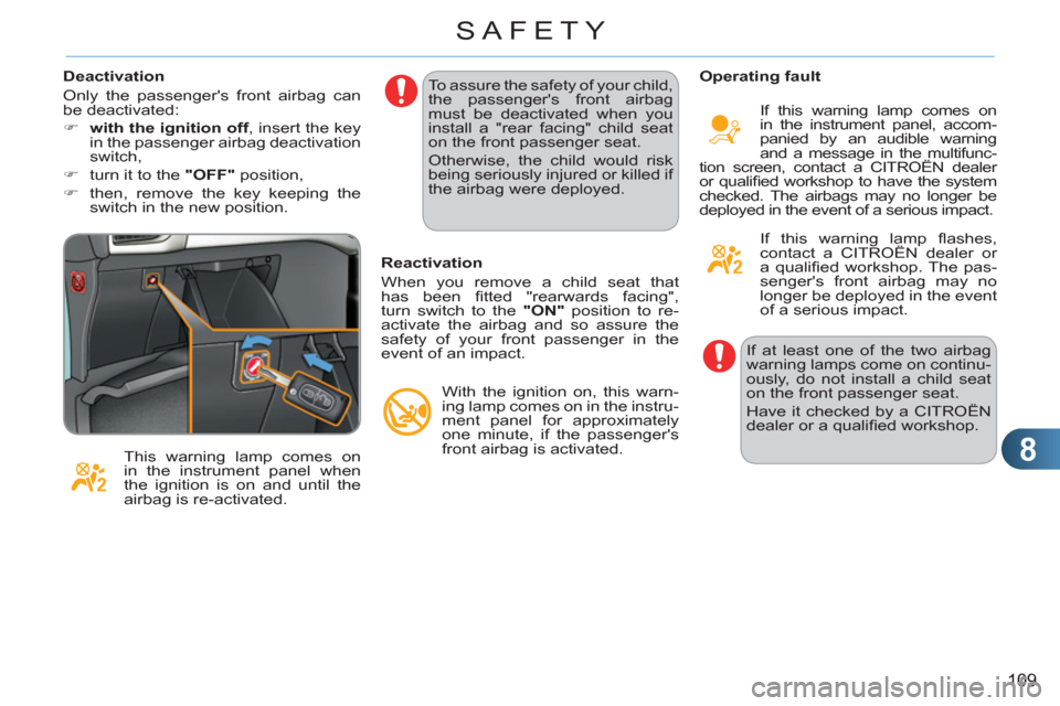 Citroen C3 RHD 2011.5 2.G Owners Manual 8
109
SAFETY
   
Deactivation 
  Only the passengers front airbag can 
be deactivated: 
   
 
�) 
  with the ignition off 
, insert the key 
in the passenger airbag deactivation 
switch, 
   
�) 
  t