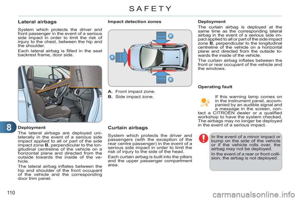 Citroen C3 RHD 2011.5 2.G Owners Manual 8
11 0
SAFETY
Lateral airbags
  System which protects the driver and 
front passenger in the event of a serious 
side impact in order to limit the risk of 
injury to the chest, between the hip and 
th