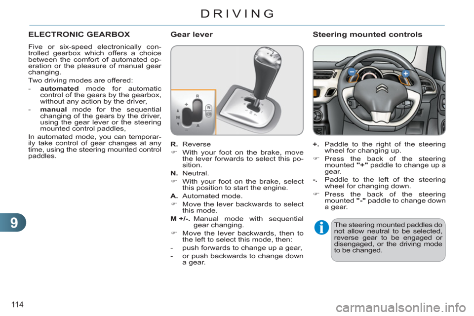 Citroen C3 RHD 2011.5 2.G Owners Manual 9
11 4
DRIVING
ELECTRONIC GEARBOX 
  Five or six-speed electronically con-
trolled gearbox which offers a choice 
between the comfort of automated op-
eration or the pleasure of manual gear 
changing.