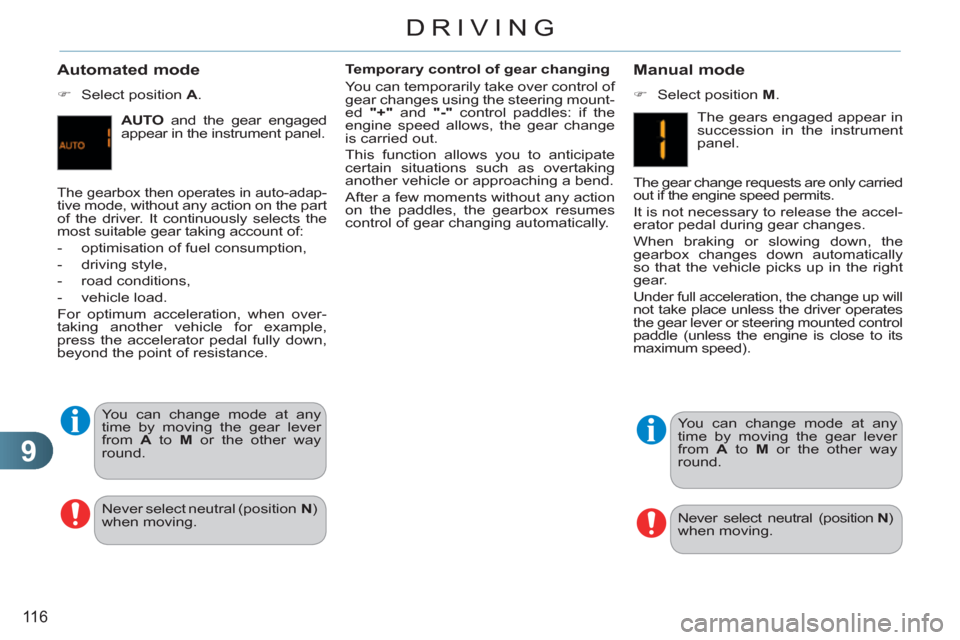 Citroen C3 RHD 2011.5 2.G Service Manual 9
116
DRIVING
   
Manual mode 
 
 
 
�) 
  Select position  M 
.  
  The gears engaged appear in 
succession in the instrument 
panel. 
  The gear change requests are only carried 
out if the engine s