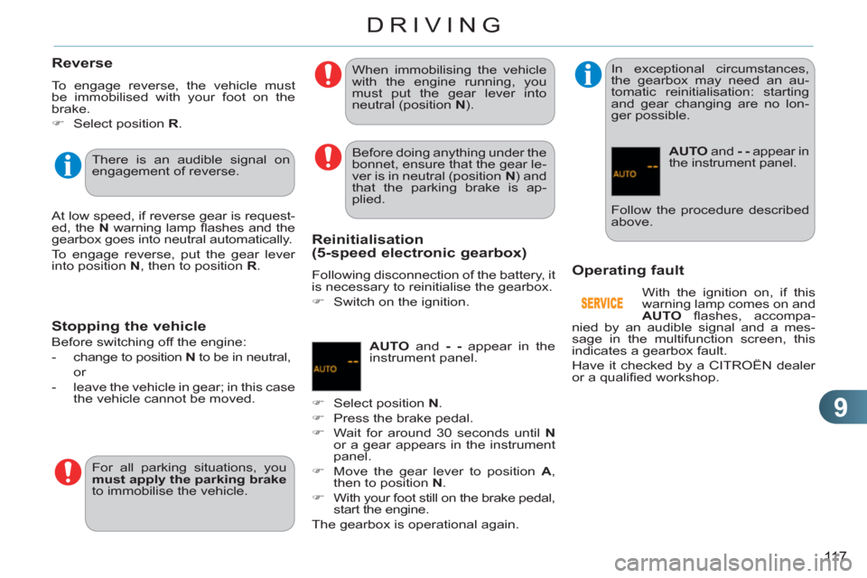 Citroen C3 RHD 2011.5 2.G Owners Manual 9
11 7
DRIVING
   Reverse 
 
To engage reverse, the vehicle must 
be immobilised with your foot on the 
brake. 
   
 
�) 
  Select position  R 
.  
 
 
Stopping the vehicle   
Operatin
g fault 
 
With