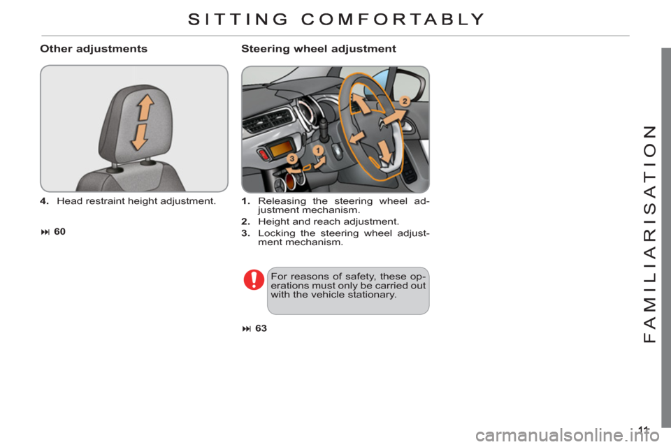 Citroen C3 RHD 2011.5 2.G User Guide FAMILIARI
S
AT I
ON
   
Other adjustments
 
 
4. 
  Head restraint height adjustment. 
   
 
� 
 60 
 
 
Steering wheel adjustment 
 
 
 
1. 
  Releasing the steering wheel ad-
justment mechanism. 
 