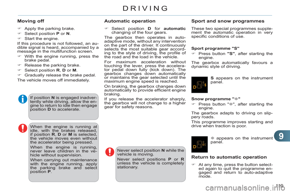 Citroen C3 RHD 2011.5 2.G Service Manual 9
119
DRIVING
   
Moving off 
 
 
 
�) 
  Apply the parking brake. 
   
�) 
  Select position  P 
 or  N 
. 
   
�) 
  Start the engine.  
  If this procedure is not followed, an au-
dible signal is h