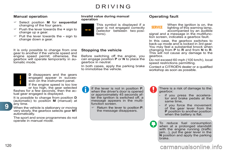 Citroen C3 RHD 2011.5 2.G Service Manual 9
120
DRIVING
   Manual operation
 
 
 
�) 
 Select position  M 
 for  sequential 
 
changing of the four gears. 
   
�) 
  Push the lever towards the  + 
 sign to 
change up a gear. 
   
�) 
  Pull t