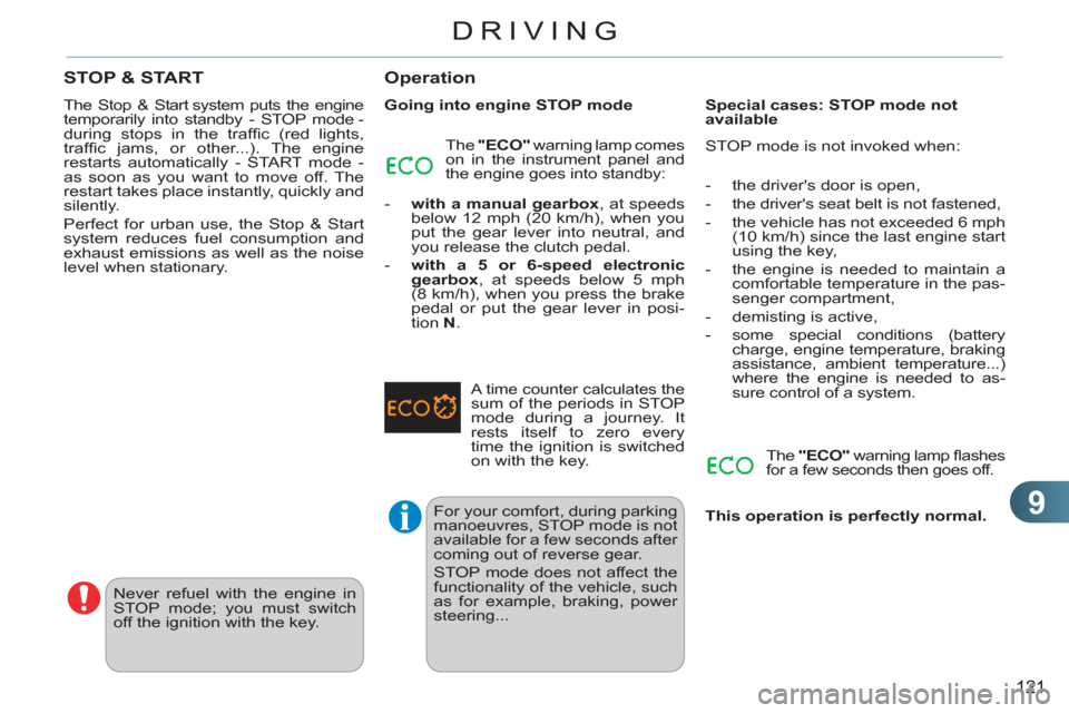 Citroen C3 RHD 2011.5 2.G Service Manual 9
121
DRIVING
  The Stop & Start system puts the engine 
temporarily into standby - STOP mode - 
during stops in the trafﬁ c (red lights, 
trafﬁ c jams, or other...). The engine 
restarts automati