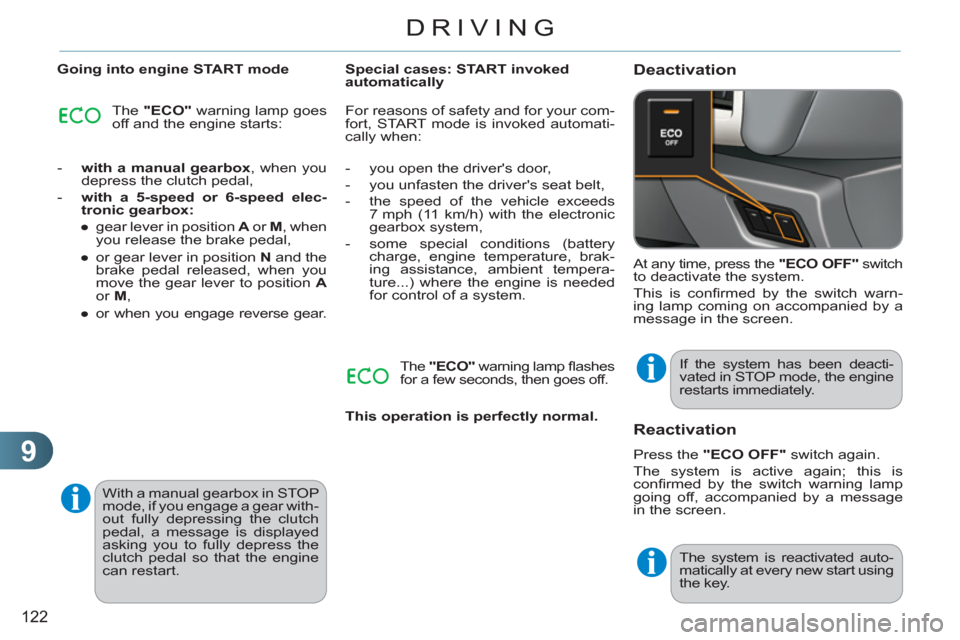 Citroen C3 RHD 2011.5 2.G Service Manual 9
122
DRIVING
   
Going into engine START mode 
  The  "ECO" 
 warning lamp goes 
off and the engine starts: 
   
 
-   with a manual gearbox 
, when you 
depress the clutch pedal, 
   
-   with a 5-s