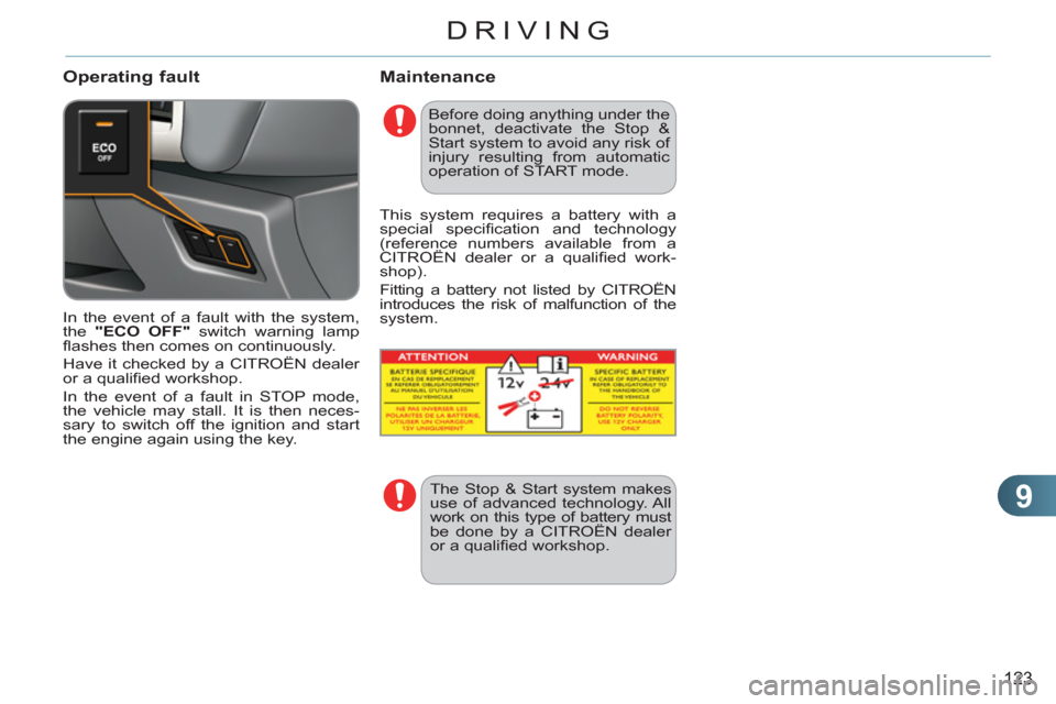 Citroen C3 RHD 2011.5 2.G Service Manual 9
123
DRIVING
   
Operating fault Maintenance
 
In the event of a fault with the system, 
the  "ECO OFF" 
 switch warning lamp 
ﬂ ashes then comes on continuously. 
  Have it checked by a CITROËN d