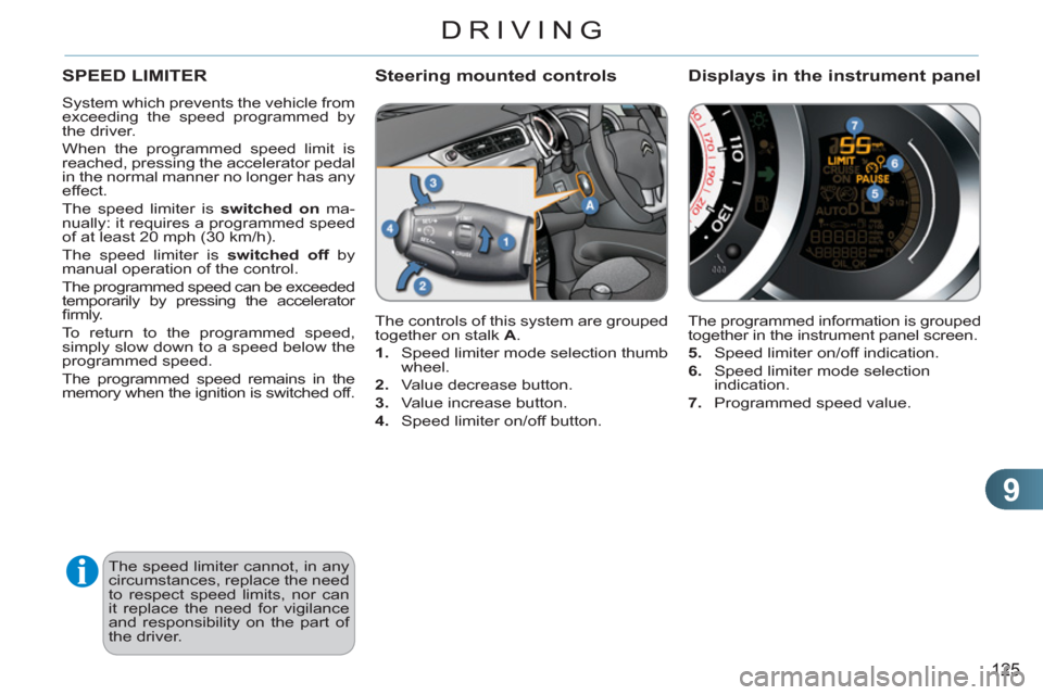 Citroen C3 RHD 2011.5 2.G Owners Manual 9
125
DRIVING
SPEED LIMITER 
  System which prevents the vehicle from 
exceeding the speed programmed by 
the driver. 
  When the programmed speed limit is 
reached, pressing the accelerator pedal 
in