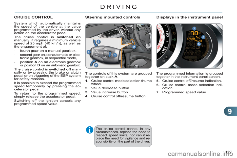 Citroen C3 RHD 2011.5 2.G Owners Manual 9
127
DRIVING
  The cruise control cannot, in any circumstances, replace the need to respect speed limits, nor can it re-
place the need for vigilance and re-
sponsibility on the part of the driver. 
