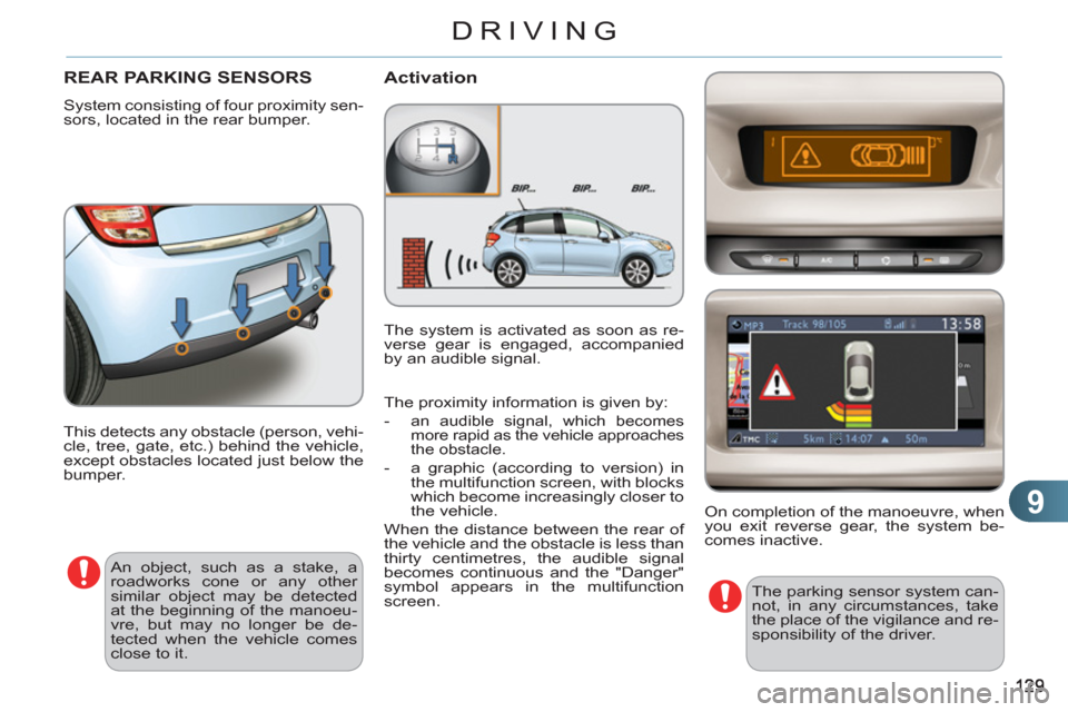 Citroen C3 RHD 2011.5 2.G User Guide 9
DRIVING
REAR PARKING SENSORS
System consisting of four proximity sen-
sors, located in the rear bumper.
Activation
This detects any obstacle (person, vehi-
cle, tree, gate, etc.) behind the ve Citroen C3 RHD 2011.5 2.G User Guide 9
DRIVING
REAR PARKING SENSORS
System consisting of four proximity sen-
sors, located in the rear bumper.
Activation
This detects any obstacle (person, vehi-
cle, tree, gate, etc.) behind the ve