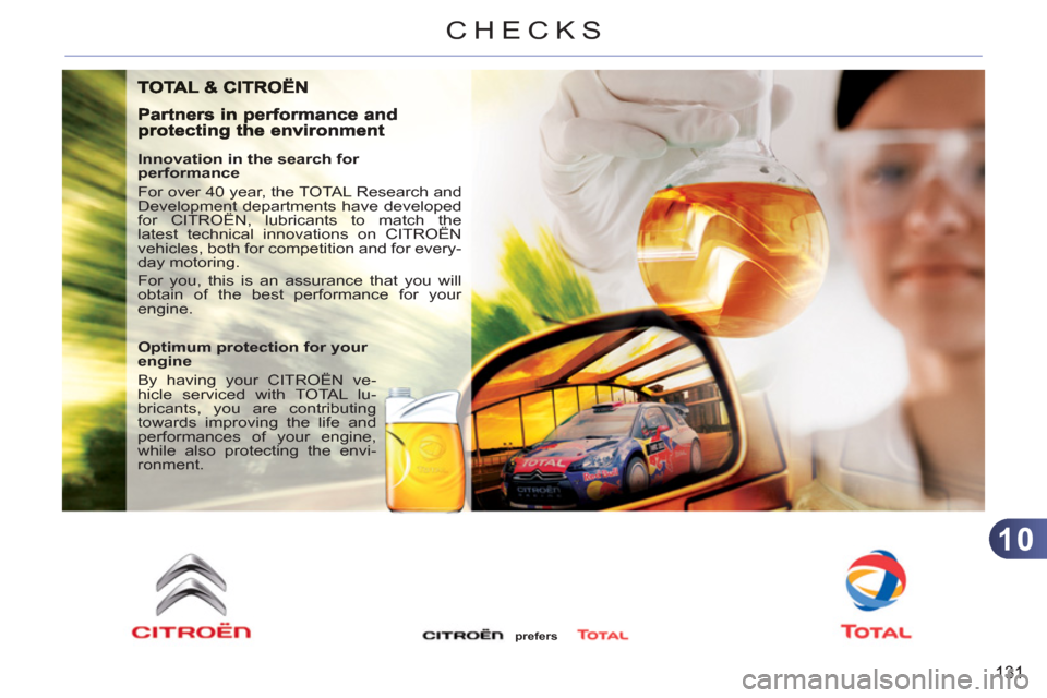Citroen C3 RHD 2011.5 2.G Owners Manual 10
131
CHECKS
   
Innovation in the search for 
performance 
  For over 40 year, the TOTAL Research and 
Development departments have developed 
for CITROËN, lubricants to match the 
latest technical