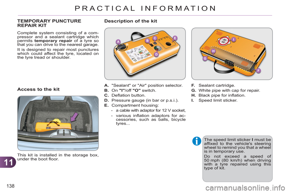 Citroen C3 RHD 2011.5 2.G Owners Manual 11
138
PRACTICAL INFORMATION
   
The speed limit sticker  I 
 must be 
afﬁ xed to the vehicles steering 
wheel to remind you that a wheel 
is in temporary use. 
  Do not exceed a speed of 
50 mph (