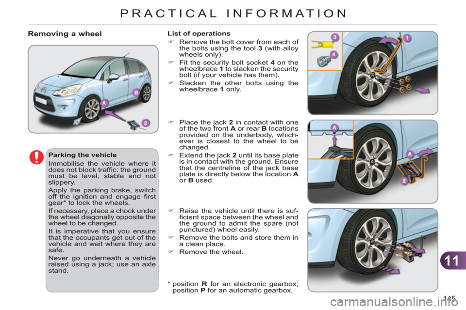 Citroen C3 RHD 2011.5 2.G Owners Manual 11
145
PRACTICAL INFORMATION
   
*  
  position  R 
 for an electronic gearbox; 
position  P 
 for an automatic gearbox.  
Removing a wheel
 
 
Parking the vehicle 
  Immobilise the vehicle where it 
