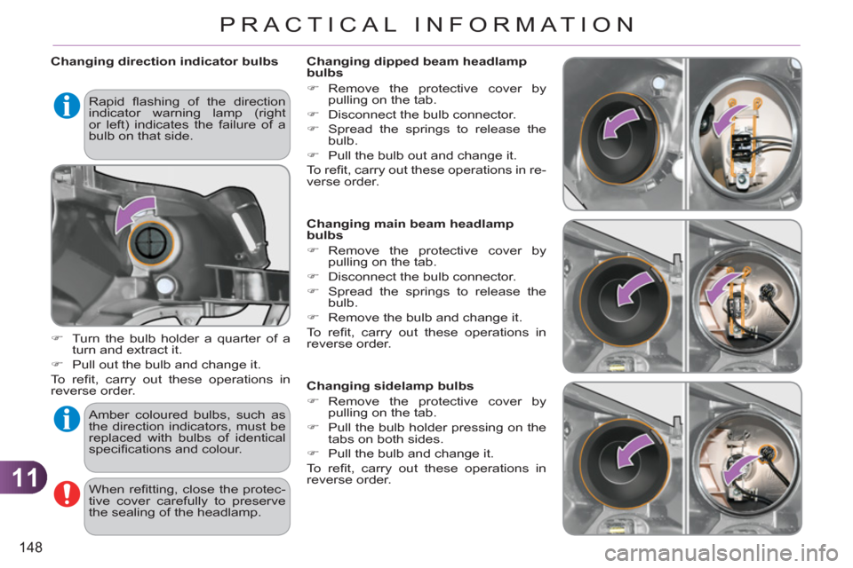 Citroen C3 RHD 2011.5 2.G Owners Manual 11
148
PRACTICAL INFORMATION
   
 
Changing direction indicator bulbs 
   
 
�) 
  Turn the bulb holder a quarter of a 
turn and extract it. 
   
�) 
  Pull out the bulb and change it.  
  To  r eﬁ 