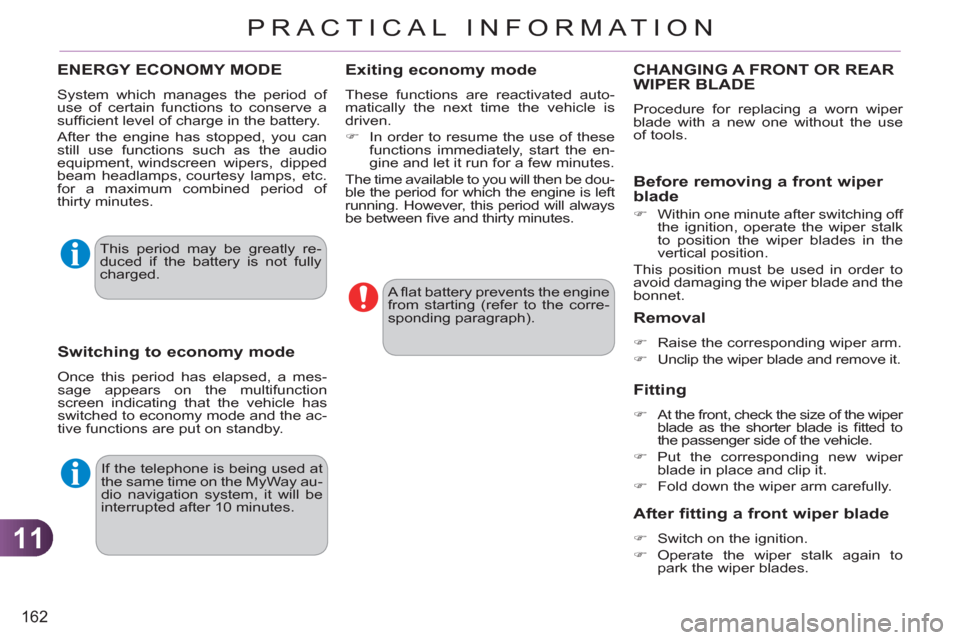 Citroen C3 RHD 2011.5 2.G Owners Manual 11
162
PRACTICAL INFORMATION
  If the telephone is being used at 
the same time on the MyWay au-
dio navigation system, it will be 
interrupted after 10 minutes.    A ﬂ at battery prevents the engin