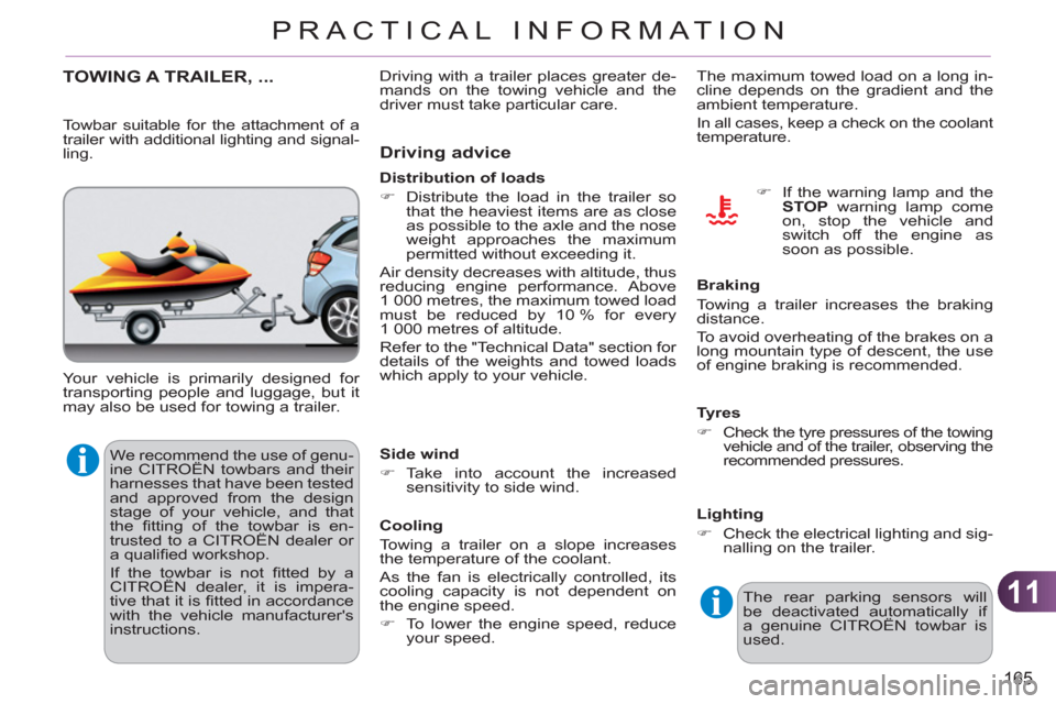 Citroen C3 RHD 2011.5 2.G User Guide 11
165
PRACTICAL INFORMATION
  We recommend the use of genu-
ine CITROËN towbars and their 
harnesses that have been tested 
and approved from the design 
stage of your vehicle, and that 
the ﬁ tti
