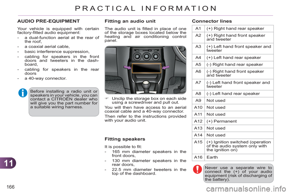 Citroen C3 RHD 2011.5 2.G Owners Manual 11
166
PRACTICAL INFORMATION
AUDIO PRE-EQUIPMENT 
  Your vehicle is equipped with certain 
factory-ﬁ tted audio equipment: 
   
 
-   a dual-function aerial at the rear of 
the roof, 
   
-   a coax