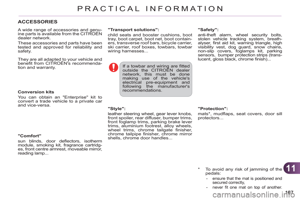 Citroen C3 RHD 2011.5 2.G Owners Manual 11
PRACTICAL INFORMATION
   
*   
To avoid any risk of jamming of the 
pedals: 
   
 - 
  ensure that the mat is positioned and 
secured correctly, 
   
- 
 never ﬁ t one mat on top of another.  
 
