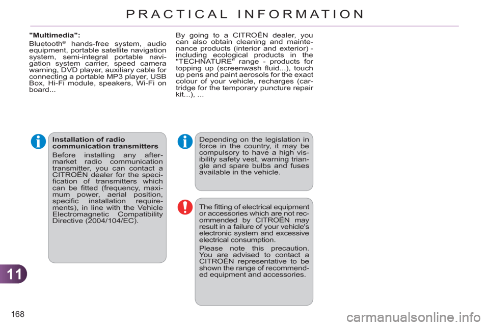 Citroen C3 RHD 2011.5 2.G Owners Manual 11
168
PRACTICAL INFORMATION
   
Depending on the legislation in 
force in the country, it may be 
compulsory to have a high vis-
ibility safety vest, warning trian-
gle and spare bulbs and fuses 
ava