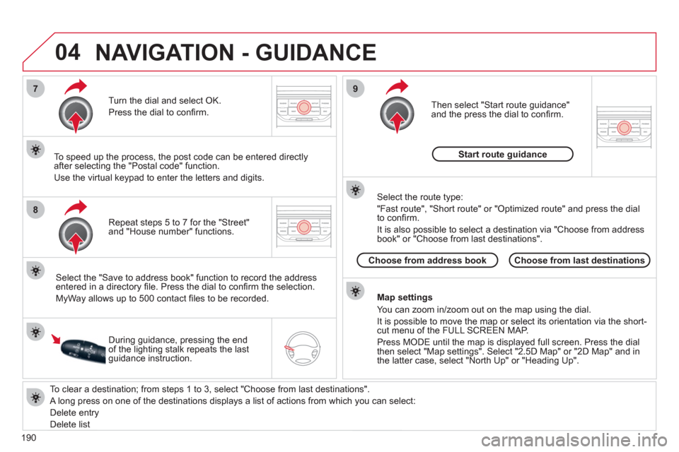 Citroen C3 RHD 2011.5 2.G Owners Manual 190
04
7
8
9
To clear a destination; from steps 1 to 3, select "Choose from last destinations".
A long press on one of the destinations displays a list of actions from which you can select:
D Citroen C3 RHD 2011.5 2.G Owners Manual 190
04
7
8
9
To clear a destination; from steps 1 to 3, select "Choose from last destinations".
A long press on one of the destinations displays a list of actions from which you can select:
D