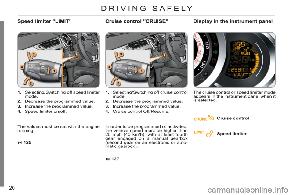 Citroen C3 RHD 2011.5 2.G Owners Guide 20
Speed limiter "LIMIT"
1.
Selecting/Switching off speed limiter
mode.
2.
Decrease the programmed value.
3.
Increase the programmed value.
4.
Speed limiter on/of Citroen C3 RHD 2011.5 2.G Owners Guide 20
Speed limiter "LIMIT"
1.
Selecting/Switching off speed limiter
mode.
2.
Decrease the programmed value.
3.
Increase the programmed value.
4.
Speed limiter on/of