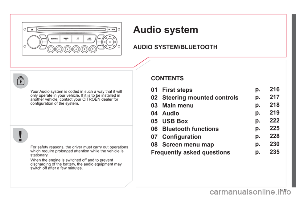Citroen C3 RHD 2011.5 2.G Owners Manual 215
Audio system
   Your Audio system is coded in such a way that it willonly operate in your vehicle. If it is to be installed inanother vehicle, contact your CITROËN dealer for yp y
conﬁ guration