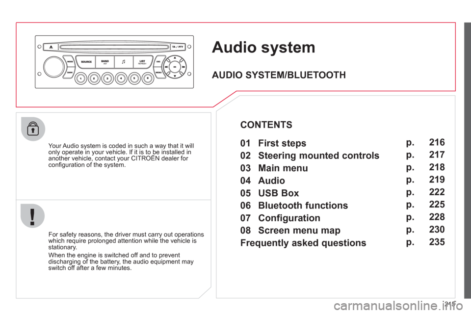 Citroen C3 RHD 2011.5 2.G Owners Manual 215
Audio system
Your Audio system is coded in such a way that it willonly operate in your vehicle. If it is to be installed inanother vehicle, contact your CITROËN dealer for yp y
confi guration Citroen C3 RHD 2011.5 2.G Owners Manual 215
Audio system
Your Audio system is coded in such a way that it willonly operate in your vehicle. If it is to be installed inanother vehicle, contact your CITROËN dealer for yp y
confi guration