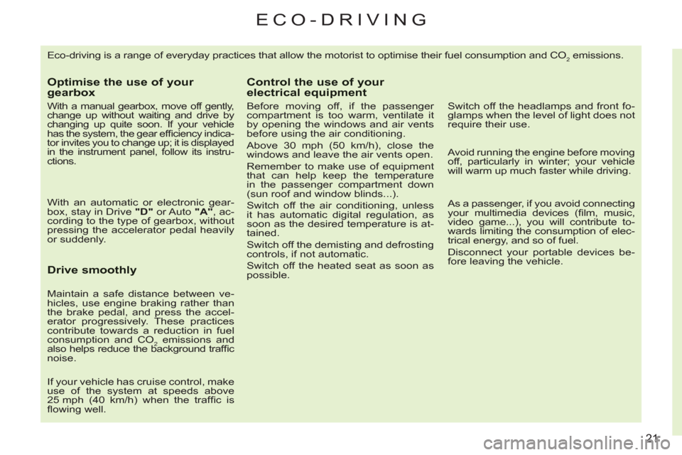 Citroen C3 RHD 2011.5 2.G Owners Guide 21
ECO-DRIVING 
  Eco-driving is a range of everyday practices that allow the motorist to optimise their fuel consumption and CO2 emissions. 
Optimise the use of your gearbox
 
 
With a manual gearbox