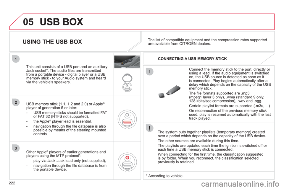 Citroen C3 RHD 2011.5 2.G Owners Manual 222
05
1
1
2
3
   
The system puts together playlists (temporary memory) createdover a period which depends on the capacity of the USB device. 
  The other sources are available durin
g this time.
  T