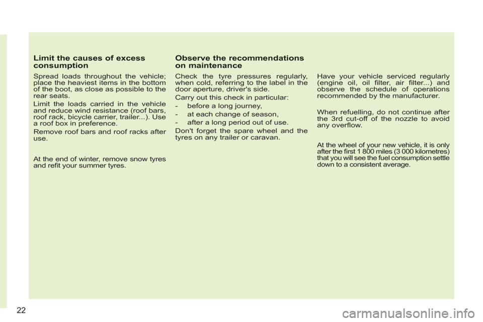 Citroen C3 RHD 2011.5 2.G Owners Manual 22
Limit the causes of excessconsumption 
   
Spread loads throughout the vehicle; 
place the heaviest items in the bottom 
of the boot, as close as possible to the 
rear seats. 
  Limit the loads car