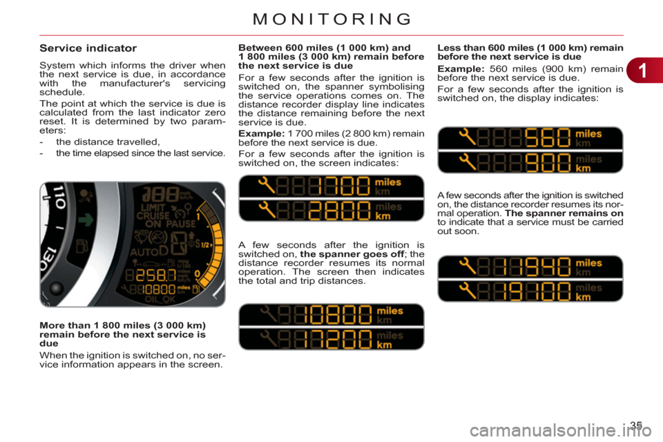 Citroen C3 RHD 2011.5 2.G Owners Manual 1
35
MONITORING
Service indicator 
  System which informs the driver when 
the next service is due, in accordance 
with the manufacturers servicing 
schedule. 
  The point at which the service is due