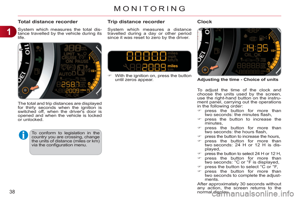 Citroen C3 RHD 2011.5 2.G Owners Manual 1
38
MONITORING
Total distance recorder 
  System which measures the total dis-
tance travelled by the vehicle during its 
life. 
  The total and trip distances are displayed 
for thirty seconds when 