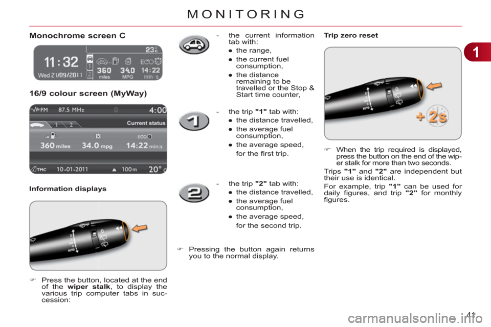 Citroen C3 RHD 2011.5 2.G Owners Manual 1
41
MONITORING
   
 
 
 
 
Monochrome screen C
  16
/9 colour screen (MyWay)
 
 
Information displays 
   
 
�) 
  Press the button, located at the end 
of the  wiper stalk 
, to display the 
various