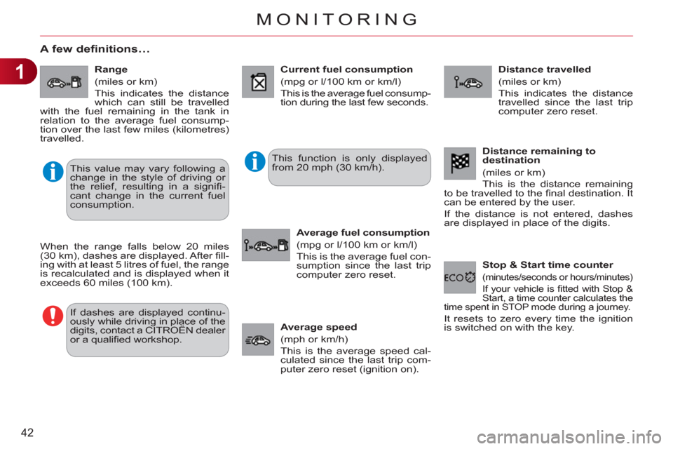 Citroen C3 RHD 2011.5 2.G Service Manual 1
42
MONITORING
   
 
 
 
 
A few definitions…
 
 
Range 
  (miles or km) 
  This indicates the distance 
which can still be travelled 
with the fuel remaining in the tank in 
relation to the averag